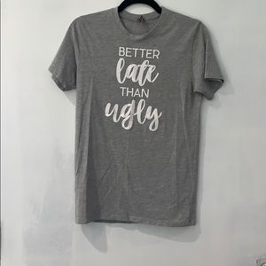 Better late than ugly shirt